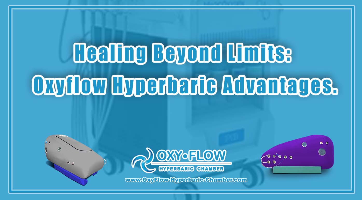 Healing Beyond Limits Oxyflow Hyperbaric Advantages.