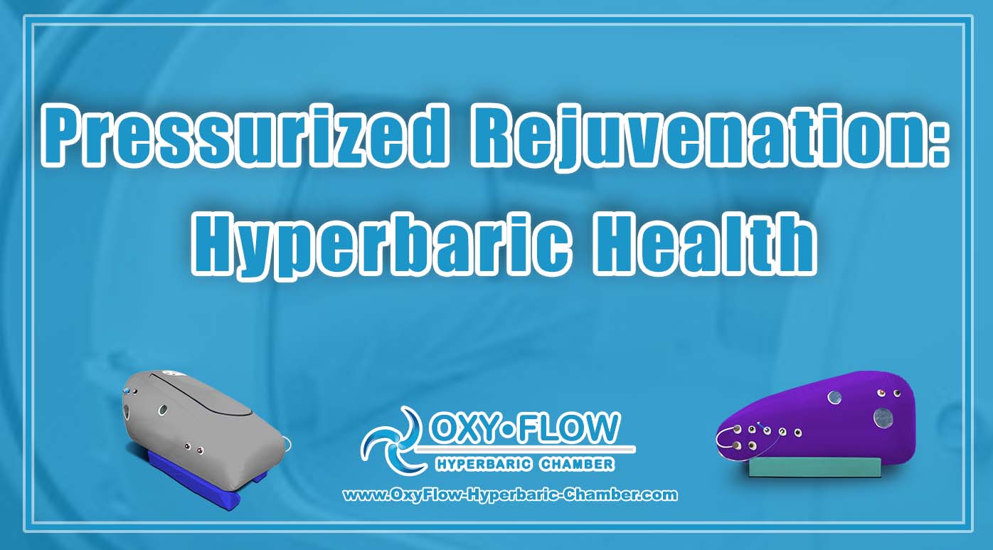 Pressurized Rejuvenation: Hyperbaric Health